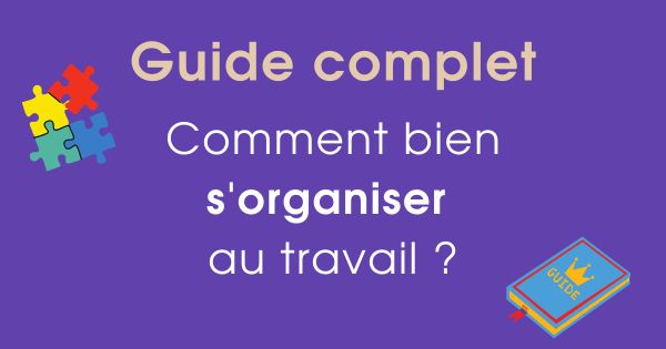 Comment Bien S Organiser Au Travail Guide Complet